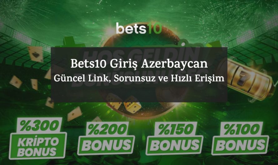 Bets10 Giriş Azerbaycan – Güncel Link, Sorunsuz ve Hızlı Erişim
